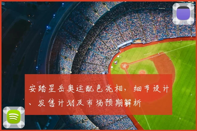 安踏星岳奥运配色亮相，细节设计、发售计划及市场预期解析