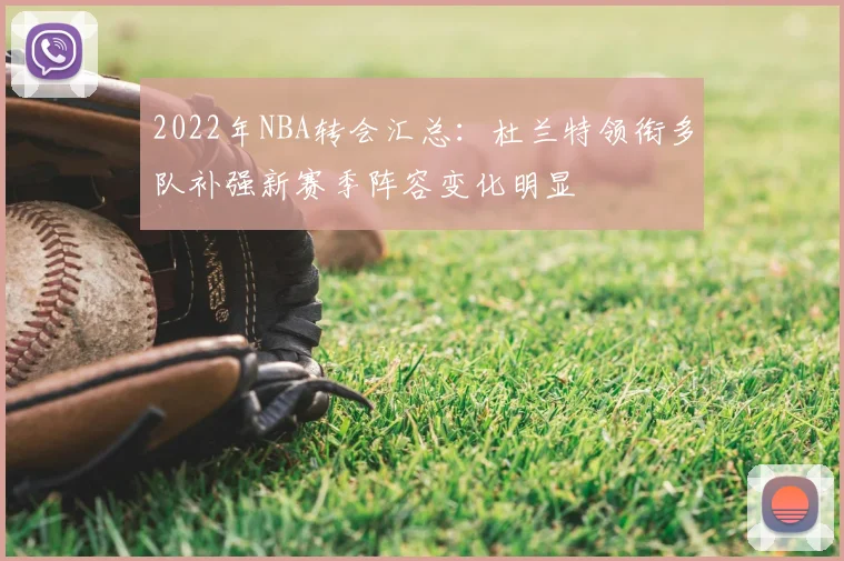 2022年NBA转会汇总：杜兰特领衔多队补强新赛季阵容变化明显