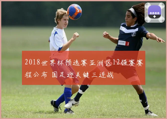 2018世界杯预选赛亚洲区12强赛赛程公布 国足迎关键三连战