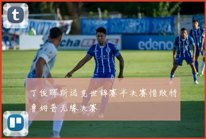 丁俊晖斯诺克世锦赛半决赛惜败特鲁姆普无缘决赛