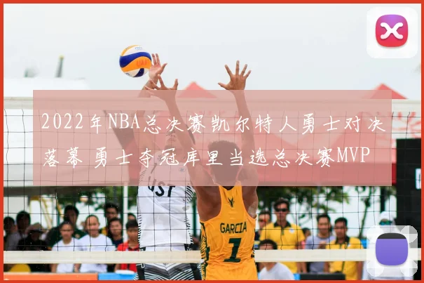 2022年NBA总决赛凯尔特人勇士对决落幕 勇士夺冠库里当选总决赛MVP