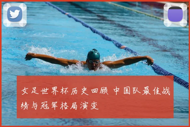 女足世界杯历史回顾 中国队最佳战绩与冠军格局演变
