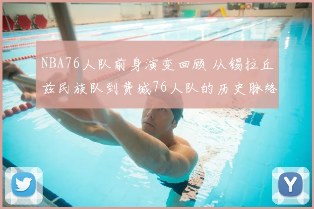 NBA76人队前身演变回顾 从锡拉丘兹民族队到费城76人队的历史脉络